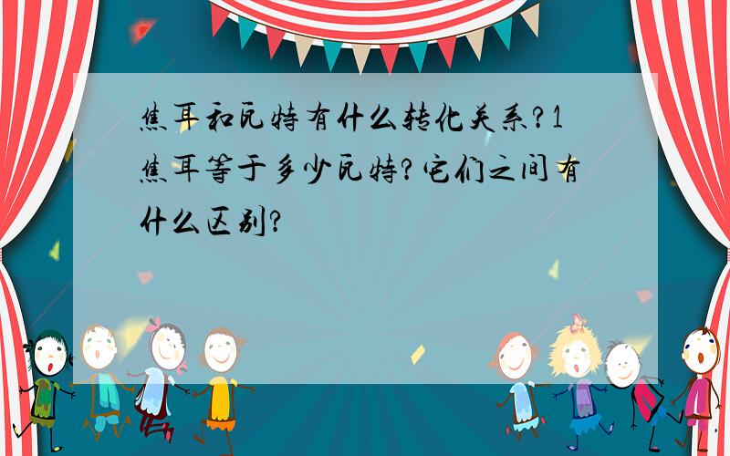 焦耳和瓦特有什么转化关系?1焦耳等于多少瓦特?它们之间有什么区别?