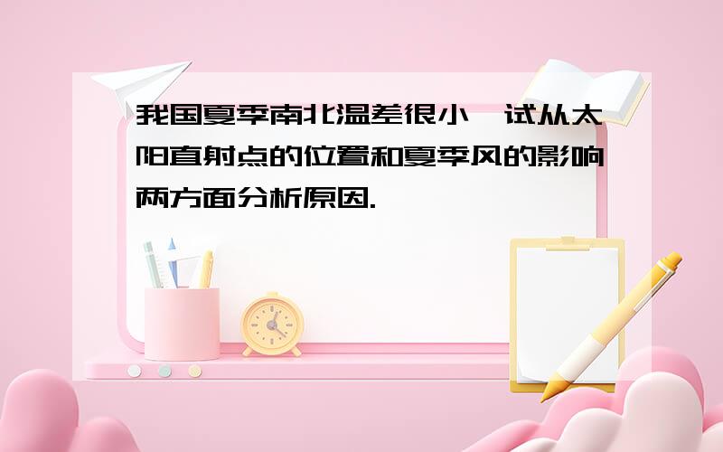 我国夏季南北温差很小,试从太阳直射点的位置和夏季风的影响两方面分析原因.