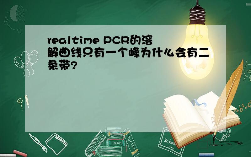 realtime PCR的溶解曲线只有一个峰为什么会有二条带?