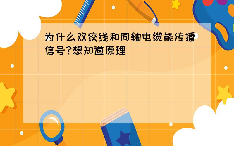 为什么双绞线和同轴电缆能传播信号?想知道原理