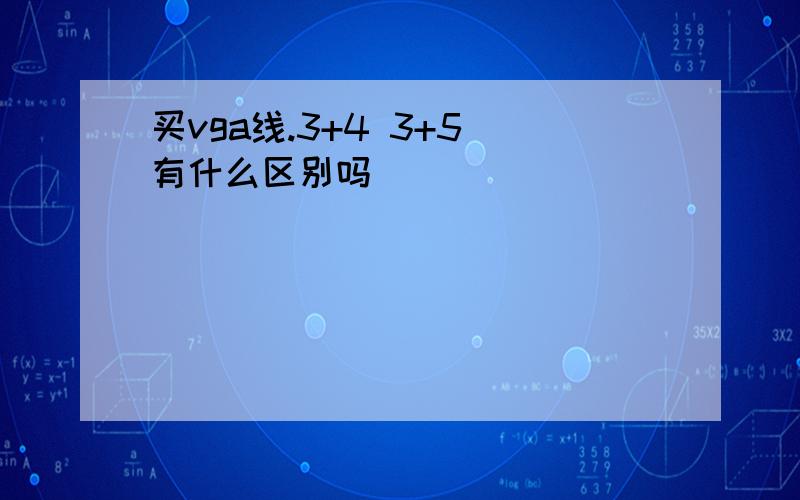 买vga线.3+4 3+5 有什么区别吗