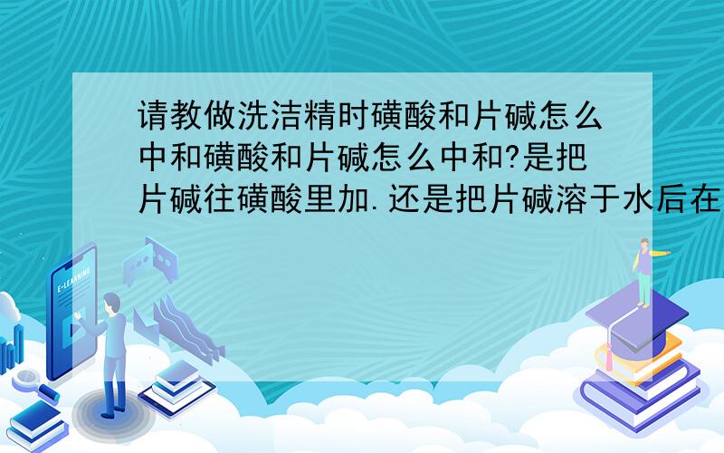 请教做洗洁精时磺酸和片碱怎么中和磺酸和片碱怎么中和?是把片碱往磺酸里加.还是把片碱溶于水后在中和?怎么做要好点啊?K12能用其他的发泡剂代替吗?用AES为主原料时,夏天会返稀,冬天有果