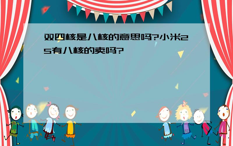 双四核是八核的意思吗?小米2S有八核的卖吗?