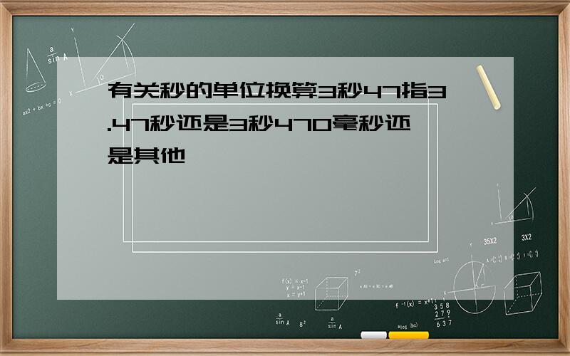 有关秒的单位换算3秒47指3.47秒还是3秒470毫秒还是其他