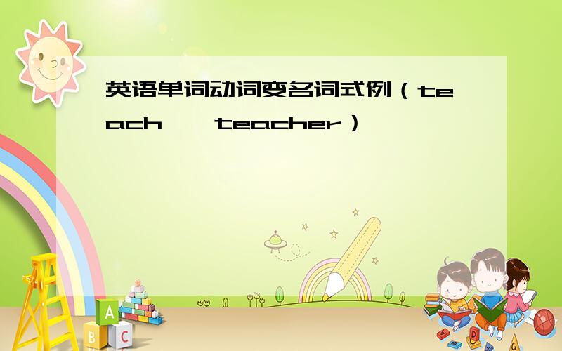 英语单词动词变名词式例（teach——teacher）