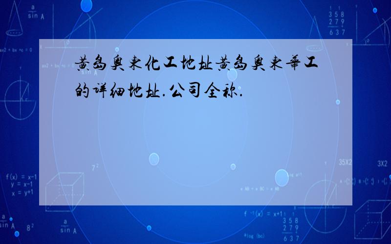 黄岛奥东化工地址黄岛奥东华工的详细地址.公司全称.