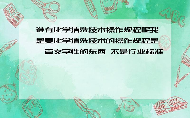 谁有化学清洗技术操作规程呢我是要化学清洗技术的操作规程是一篇文字性的东西 不是行业标准