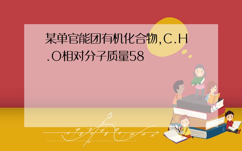 某单官能团有机化合物,C.H.O相对分子质量58