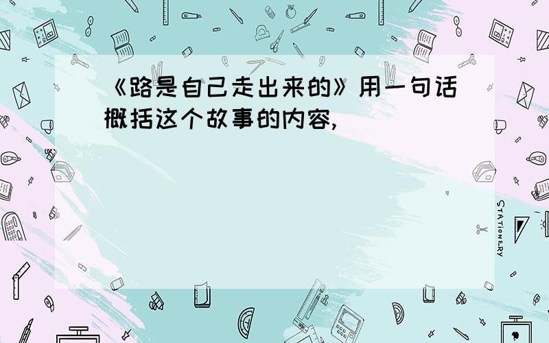 《路是自己走出来的》用一句话概括这个故事的内容,