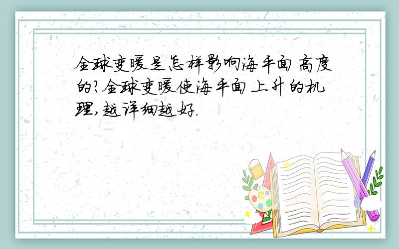 全球变暖是怎样影响海平面高度的?全球变暖使海平面上升的机理,越详细越好.