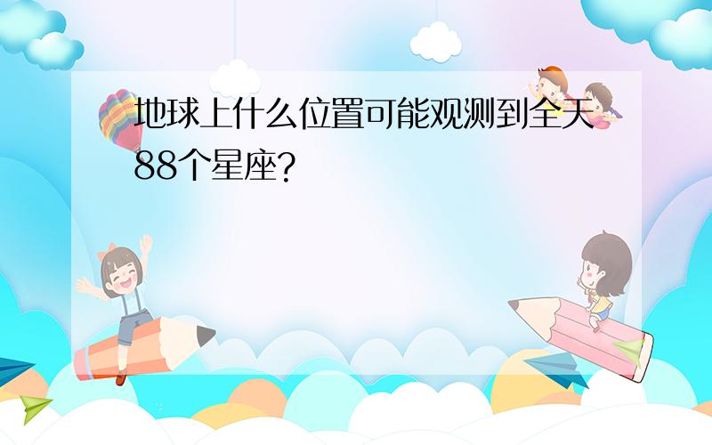 地球上什么位置可能观测到全天88个星座?