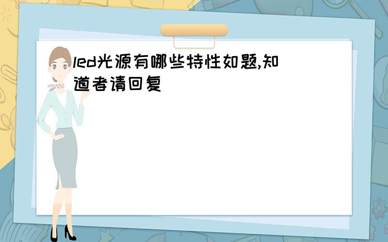 led光源有哪些特性如题,知道者请回复