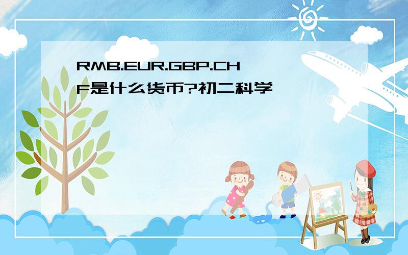 RMB.EUR.GBP.CHF是什么货币?初二科学