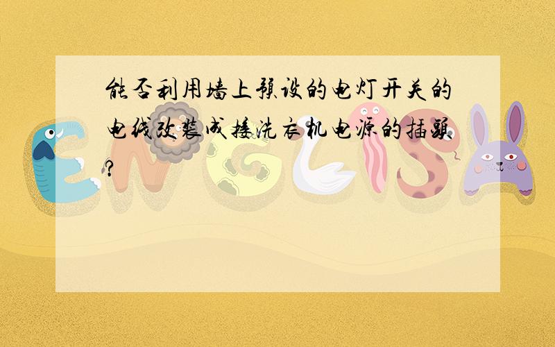 能否利用墙上预设的电灯开关的电线改装成接洗衣机电源的插头?