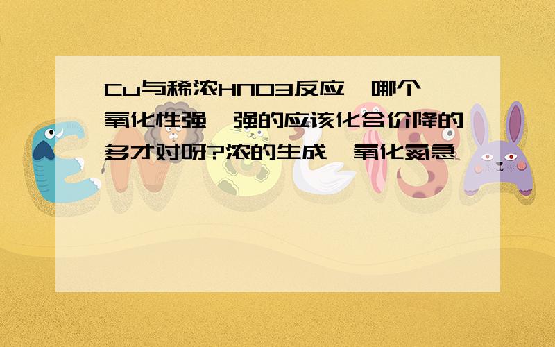 Cu与稀浓HNO3反应,哪个氧化性强,强的应该化合价降的多才对呀?浓的生成一氧化氮急