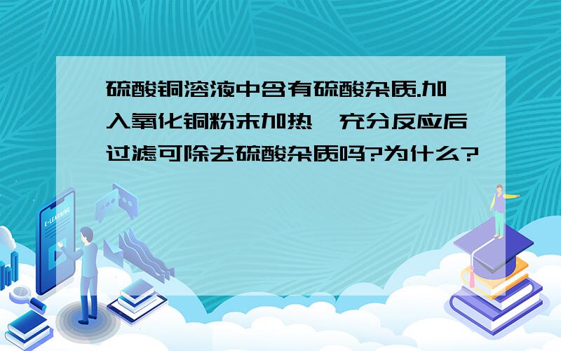 硫酸铜溶液中含有硫酸杂质.加入氧化铜粉末加热,充分反应后过滤可除去硫酸杂质吗?为什么?