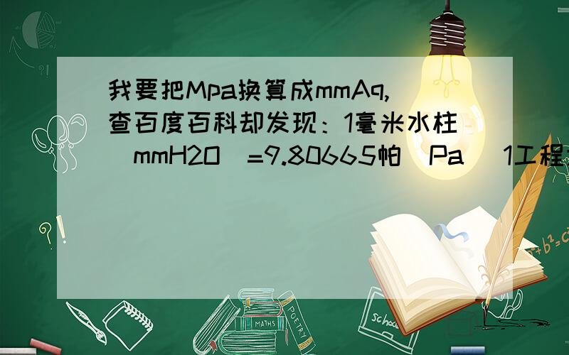 我要把Mpa换算成mmAq,查百度百科却发现：1毫米水柱（mmH2O）=9.80665帕（Pa） 1工程大气压=98.0665千帕（kPa）.难道1pa=10kpa?到底怎么换算啊