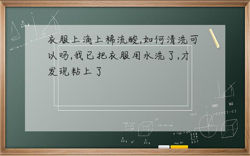 衣服上滴上稀流酸,如何清洗可以吗,我已把衣服用水洗了,才发现粘上了