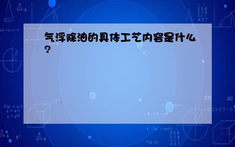 气浮除油的具体工艺内容是什么?