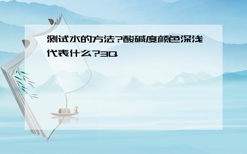 测试水的方法?酸碱度颜色深浅代表什么?3Q