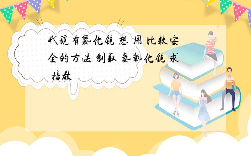 我现有氯化铯 想 用 比较安全的方法 制取 氢氧化铯 求 指教