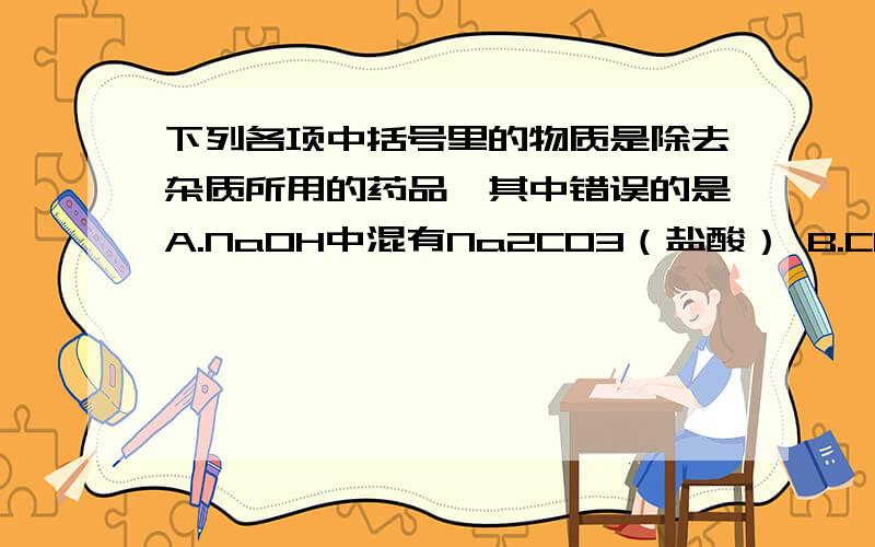 下列各项中括号里的物质是除去杂质所用的药品,其中错误的是A.NaOH中混有Na2CO3（盐酸） B.CO中混有CO2（石灰水） C.H2中混有HCl（NaOH溶液） D.KNO3溶液中混有KCl（AgNO3溶液）