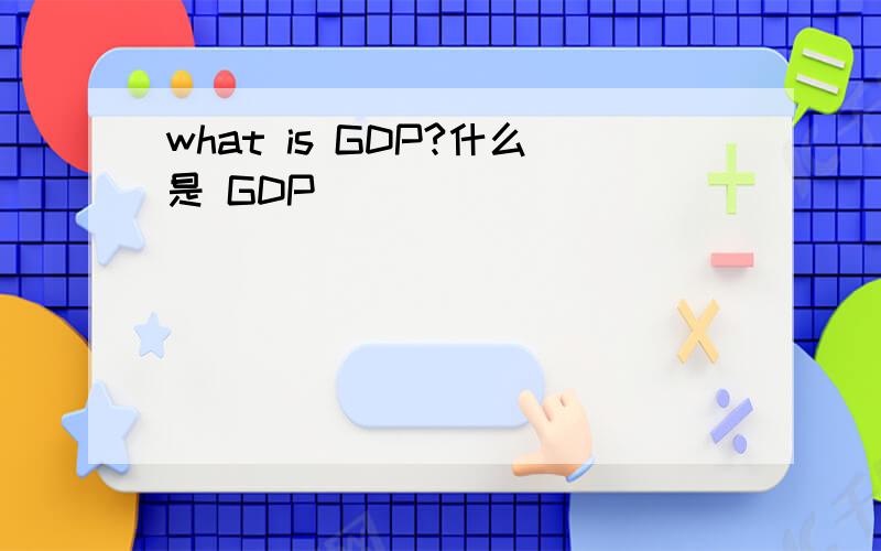 what is GDP?什么是 GDP