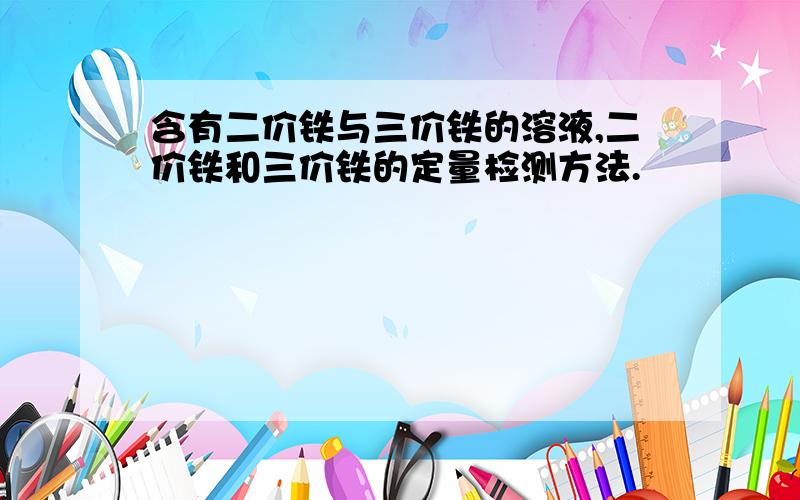 含有二价铁与三价铁的溶液,二价铁和三价铁的定量检测方法.