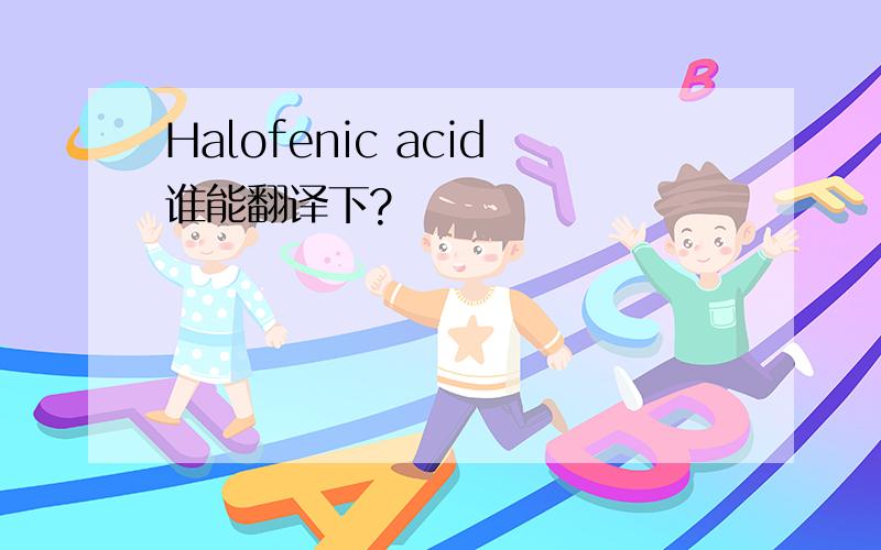 Halofenic acid谁能翻译下?