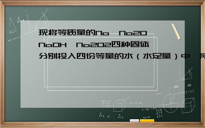 现将等质量的Na,Na2O,NaOH,Na2O2四种固体分别投入四份等量的水（水足量）中,所得溶液的浓度由大到小排列的顺序是?若将等质量的四种固体改成物质的量相等,则所得溶液浓度的顺序为?