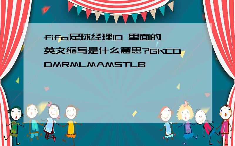 fifa足球经理10 里面的英文缩写是什么意思?GKCDDMRMLMAMSTLB