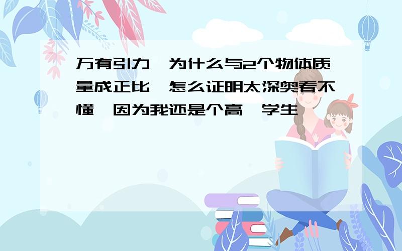 万有引力,为什么与2个物体质量成正比,怎么证明太深奥看不懂,因为我还是个高一学生,