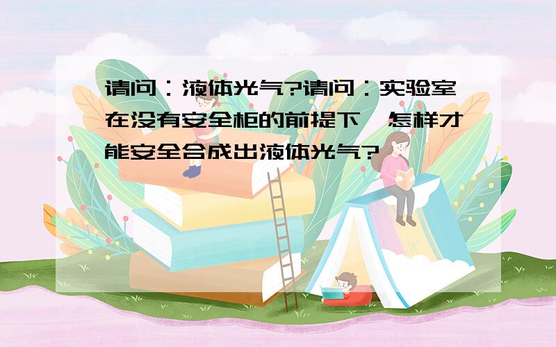 请问：液体光气?请问：实验室在没有安全柜的前提下,怎样才能安全合成出液体光气?