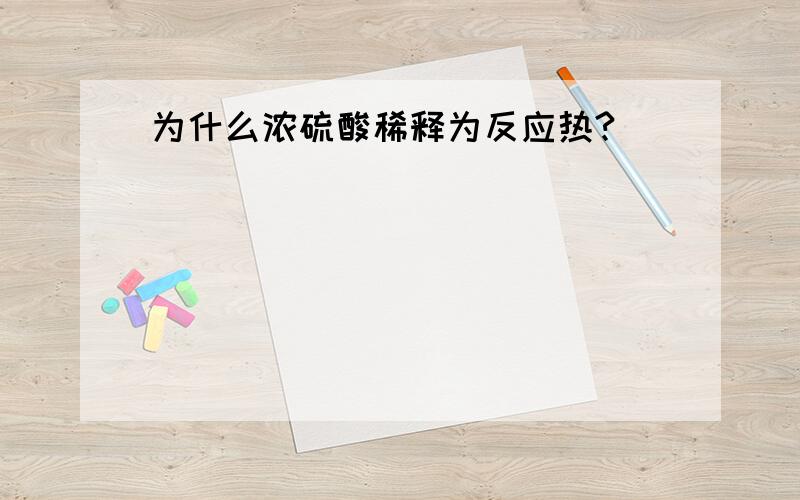 为什么浓硫酸稀释为反应热?