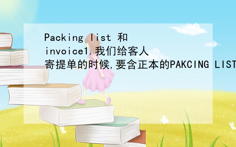 Packing list 和invoice1.我们给客人寄提单的时候,要含正本的PAKCING LIST和INVOICE.想请问这个是给客人做什么的?清关?但是,有时候客人直接电放的,但是我们业务员还是需要给客人电邮PACKING LIST&invoice