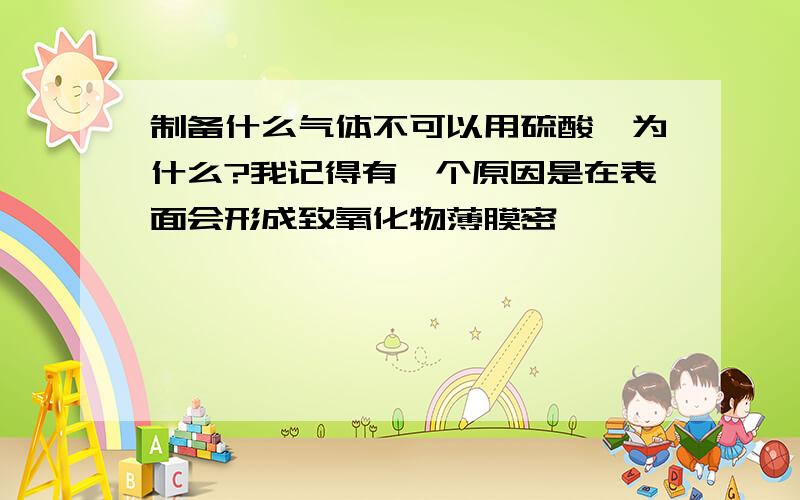 制备什么气体不可以用硫酸,为什么?我记得有一个原因是在表面会形成致氧化物薄膜密