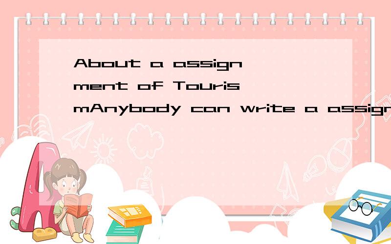 About a assignment of TourismAnybody can write a assignment which title is 