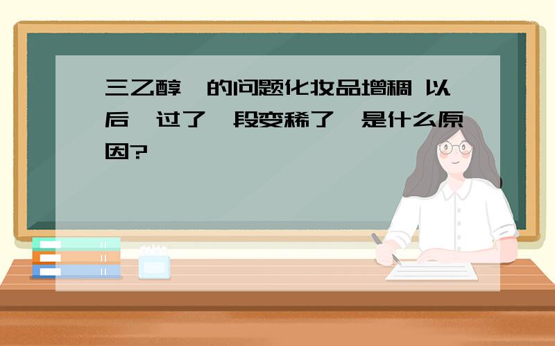 三乙醇胺的问题化妆品增稠 以后,过了一段变稀了,是什么原因?