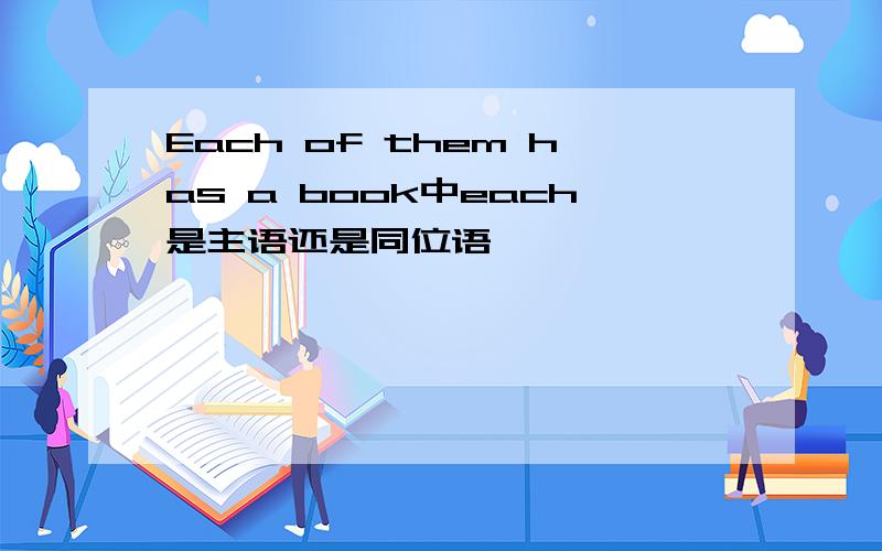 Each of them has a book中each是主语还是同位语