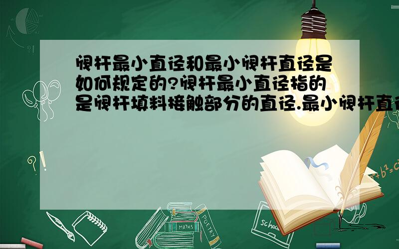 阀杆最小直径和最小阀杆直径是如何规定的?阀杆最小直径指的是阀杆填料接触部分的直径.最小阀杆直径指的是阀杆螺纹退刀槽的直径.