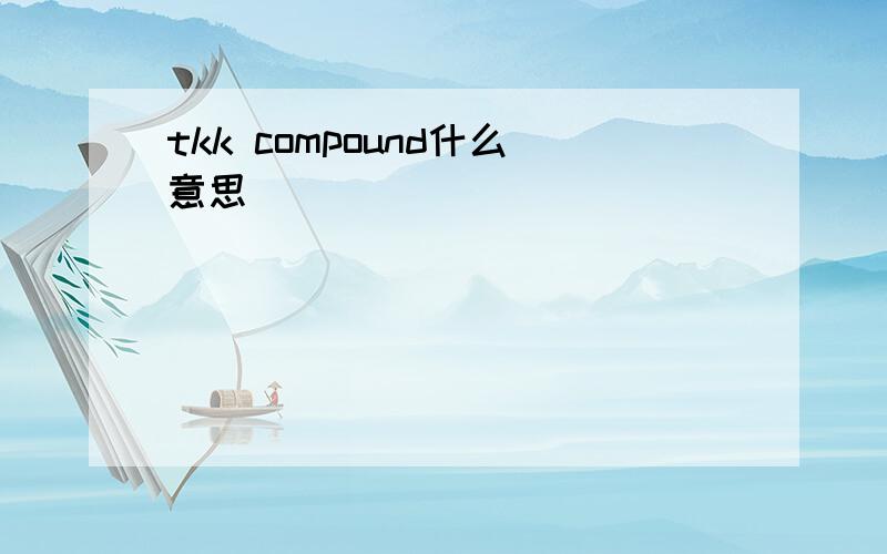 tkk compound什么意思