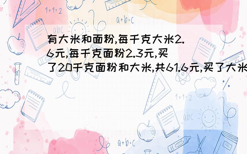 有大米和面粉,每千克大米2.6元,每千克面粉2.3元,买了20千克面粉和大米,共61.6元,买了大米多少千克.