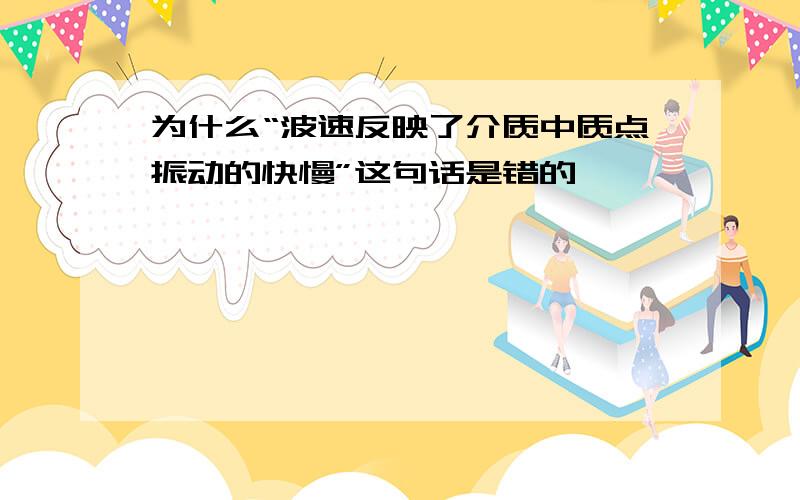 为什么“波速反映了介质中质点振动的快慢”这句话是错的