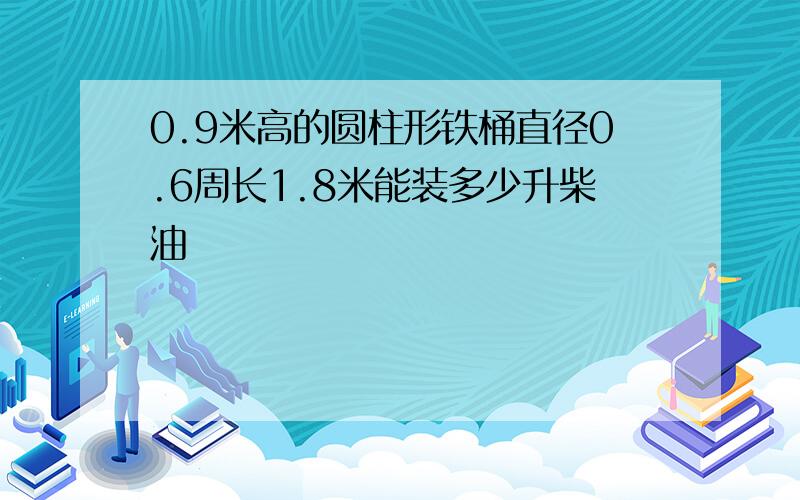 0.9米高的圆柱形铁桶直径0.6周长1.8米能装多少升柴油