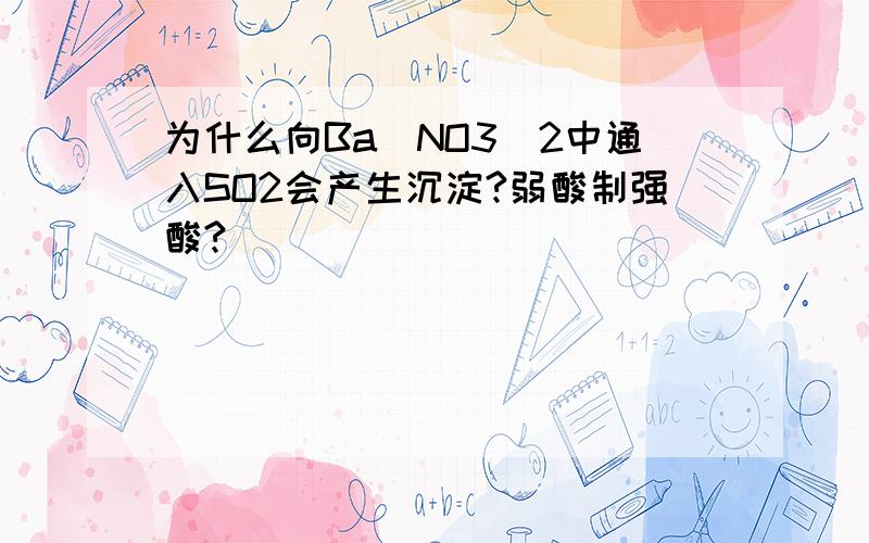 为什么向Ba（NO3)2中通入SO2会产生沉淀?弱酸制强酸?