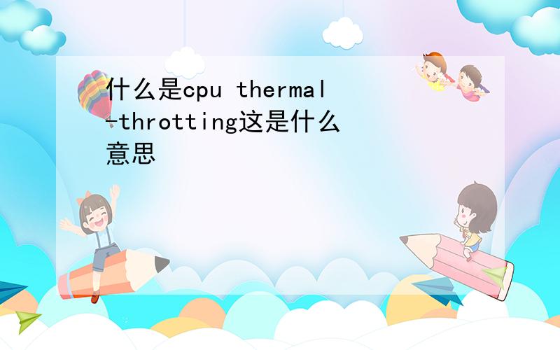 什么是cpu thermal-throtting这是什么意思