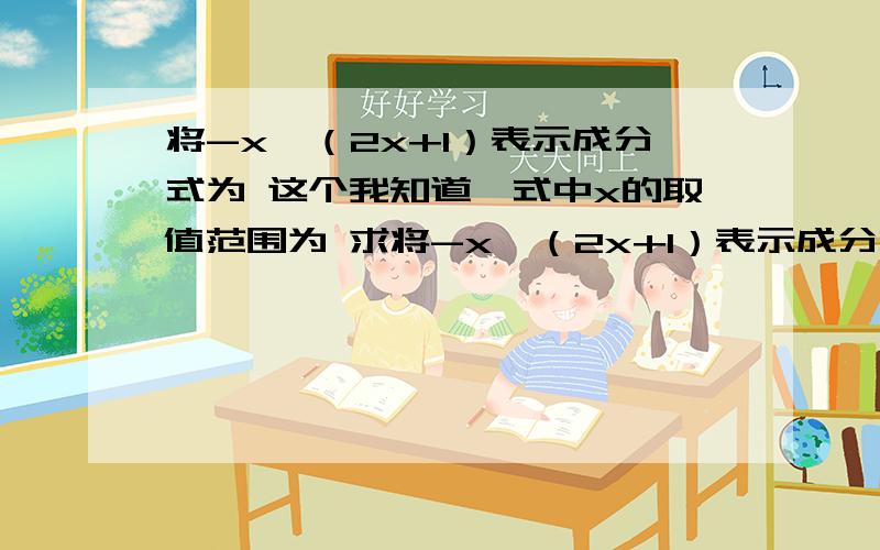 将-x÷（2x+1）表示成分式为 这个我知道,式中x的取值范围为 求将-x÷（2x+1）表示成分式为 这个我知道,式中x的取值范围为 求快点帮我,如果你嫌烦的话.