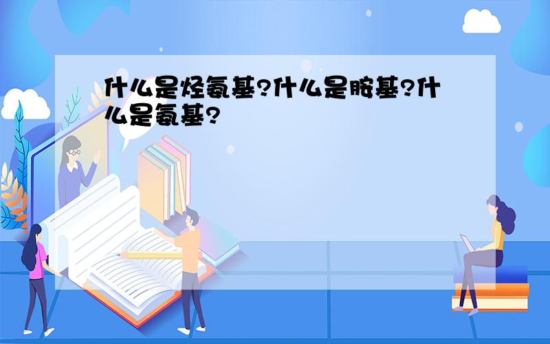 什么是烃氨基?什么是胺基?什么是氨基?