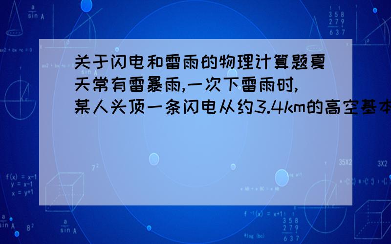 关于闪电和雷雨的物理计算题夏天常有雷暴雨,一次下雷雨时,某人头顶一条闪电从约3.4km的高空基本竖直向下延伸,闪电总长度约为1.36km,则人在地面从见到闪电到听见雷声,约需几秒?雷声约持