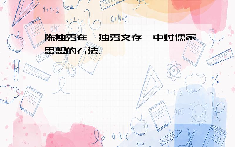 陈独秀在《独秀文存》中对儒家思想的看法.